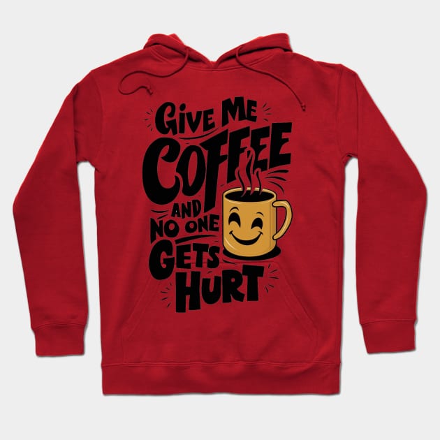 Give Me The Coffee And No One Gets Hurt Hoodie by alby store